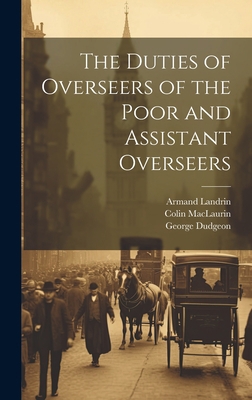 The Duties of Overseers of the Poor and Assista... 102074765X Book Cover