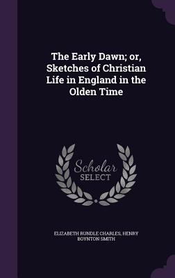 The Early Dawn; or, Sketches of Christian Life ... 1347254757 Book Cover