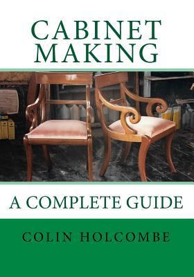 Cabinet Making. A complete Guide: A Comprehensi... 154543669X Book Cover