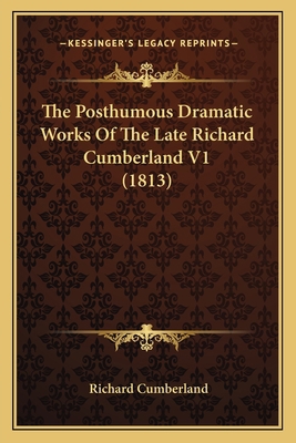 The Posthumous Dramatic Works Of The Late Richa... 1165129043 Book Cover
