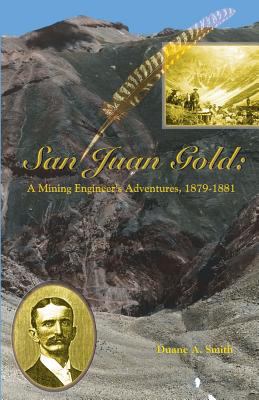 San Juan Gold: A Mining Engineer's Adventures, ... 1890437670 Book Cover