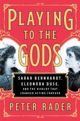 Playing to the Gods: Sarah Bernhardt, Eleonora ... 1476738378 Book Cover