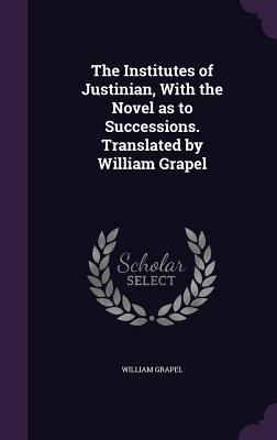The Institutes of Justinian, with the Novel as ... 1341143694 Book Cover