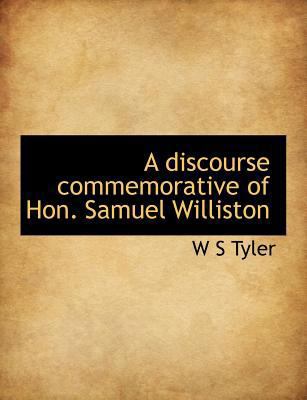 A Discourse Commemorative of Hon. Samuel Williston 1140205471 Book Cover