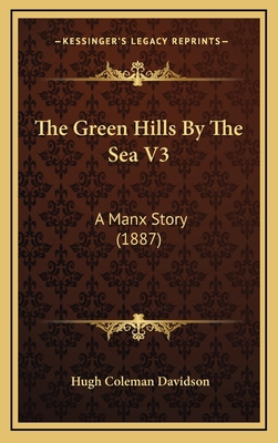 The Green Hills By The Sea V3: A Manx Story (1887) 1167103858 Book Cover