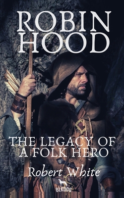 Robin Hood: The Legacy of a Folk Hero 1070788449 Book Cover