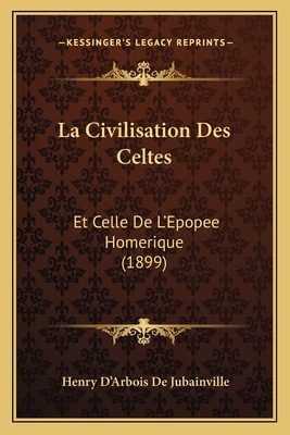 La Civilisation Des Celtes: Et Celle De L'Epope... [French] 1168468221 Book Cover