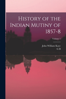 History of the Indian Mutiny of 1857-8; Volume 1 1016737742 Book Cover