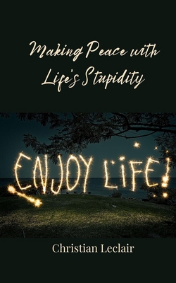 Making Peace with Life's Stupidity 3690856280 Book Cover