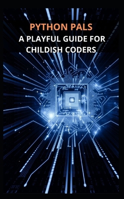 "Python Pals: A Playful Guide for Childish Coders" B0CQZ1PCQV Book Cover