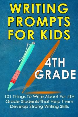 Writing Prompts For Kids 4th Grade: 101 Things To Write About For 4th Grade Students That Help Them Develop Strong Writing Skills - Journal Writing For Kids 1725657082 Book Cover