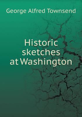 Historic sketches at Washington 5518933541 Book Cover