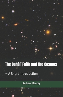 The Bahá'í Faith and the Cosmos: - A Short Intr... B09QFDQWN1 Book Cover