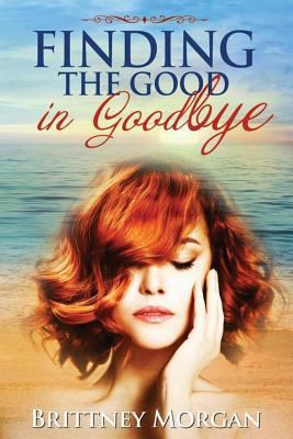Finding The Good in Goodbye 153991142X Book Cover