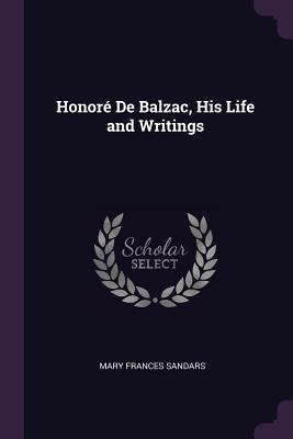 Honoré De Balzac, His Life and Writings 1377854183 Book Cover