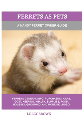 Ferrets as Pets: A Handy Ferret Owner Guide 1949555305 Book Cover