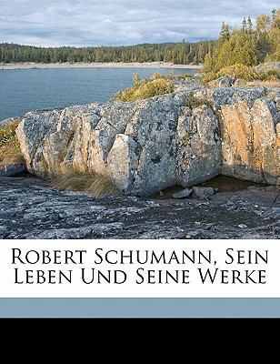 Robert Schumann, Sein Leben Und Seine Werke [German] 1172436967 Book Cover