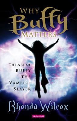 Why Buffy Matters: The Art of Buffy the Vampire... 1845110218 Book Cover