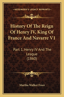 History Of The Reign Of Henry IV, King Of Franc... 1164670263 Book Cover