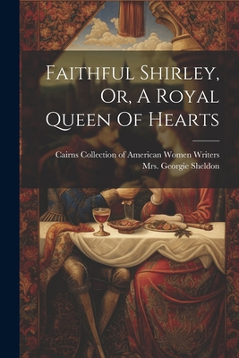 Faithful Shirley, Or, A Royal Queen Of Hearts 1022274236 Book Cover