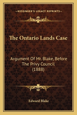 The Ontario Lands Case: Argument Of Mr. Blake, ... 1165887177 Book Cover