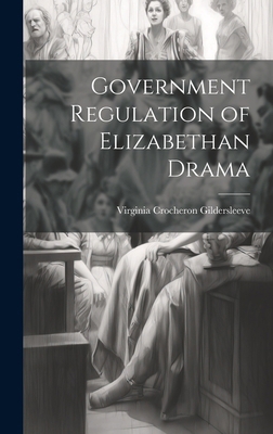 Government Regulation of Elizabethan Drama 1019864850 Book Cover