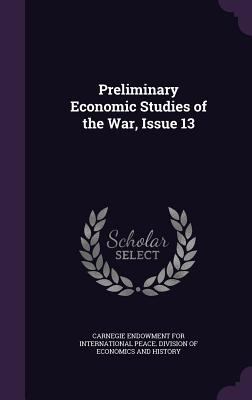Preliminary Economic Studies of the War, Issue 13 1340601516 Book Cover