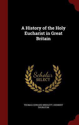 A History of the Holy Eucharist in Great Britain 1296784886 Book Cover