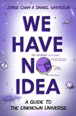 We Have No Idea: A Guide to the Unknown Universe 0735211515 Book Cover