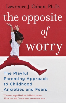 The Opposite of Worry: The Playful Parenting Ap... 0345539338 Book Cover