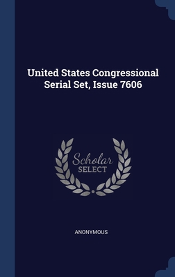 United States Congressional Serial Set, Issue 7606 1340129876 Book Cover
