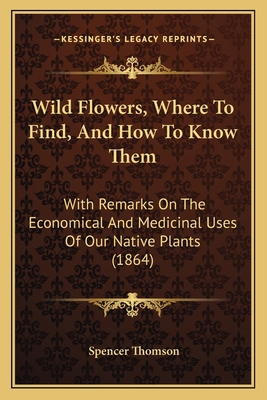 Wild Flowers, Where To Find, And How To Know Th... 1167221133 Book Cover
