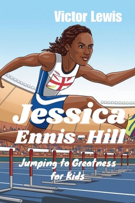 Jessica Ennis-Hill: Jumping to Greatness for Kids            Book Cover