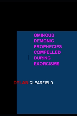 Ominous Demonic Prophecies: Compelled During Ex... B0GM1LM1GF Book Cover