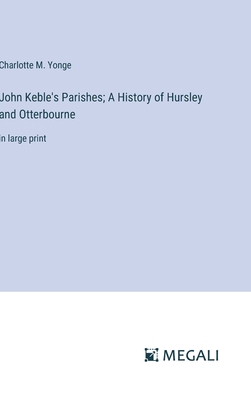 John Keble's Parishes; A History of Hursley and... 3387053355 Book Cover