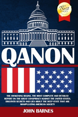 QANON: The Awakening Begins. The Most Complete Report on the Great Conspiracy Against the United States. Discover Secrets and Lies About the Deep State That are Manipulating American Society.