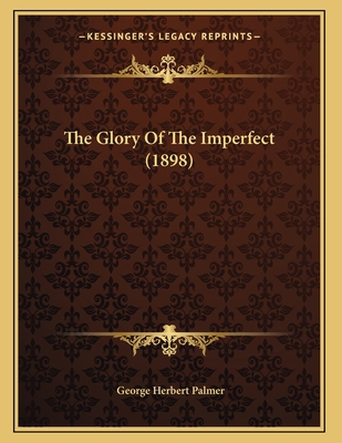 The Glory Of The Imperfect (1898) 1165067730 Book Cover