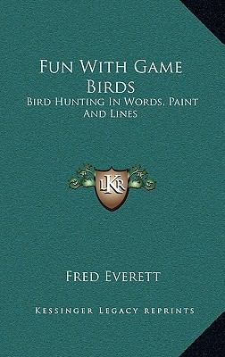 Fun with Game Birds: Bird Hunting in Words, Pai... 1164498304 Book Cover