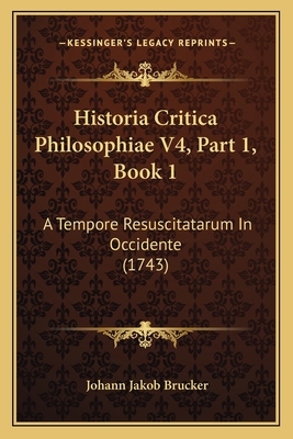 Historia Critica Philosophiae V4, Part 1, Book ... [Latin] 1167252705 Book Cover