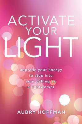 Activate Your Light: Upgrade Your Energy to Ste... 1951692004 Book Cover
