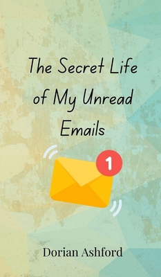 The Secret Life of My Unread Emails 3690850258 Book Cover