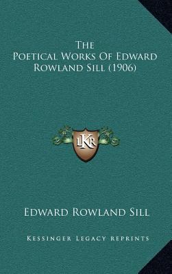 The Poetical Works of Edward Rowland Sill (1906) 1164427857 Book Cover