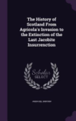 The History of Scotland From Agricola's Invasio... 1358372004 Book Cover