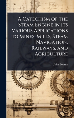 A Catechism of the Steam Engine in Its Various ... 1023716496 Book Cover