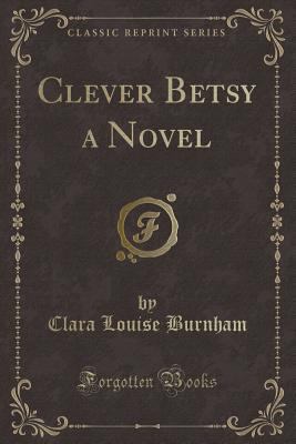 Clever Betsy a Novel (Classic Reprint) 1330055322 Book Cover