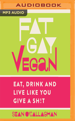 Fat Gay Vegan: Eat, Drink and Live Like You Giv... 1978623828 Book Cover