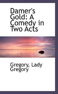 Damer's Gold: A Comedy in Two Acts 1113348968 Book Cover