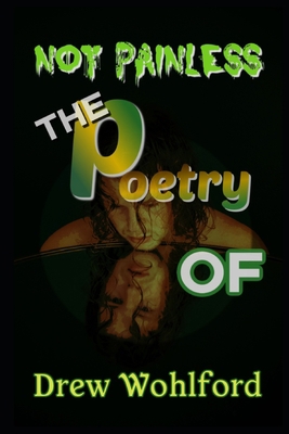 Not Painless: The Poetry Of Drew Wohlford B0CGXDN62D Book Cover