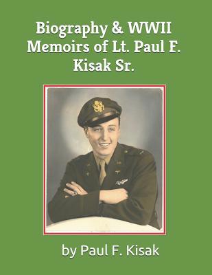 Biography & WWII Memoirs of Lt. Paul F. Kisak Sr. 1511895233 Book Cover