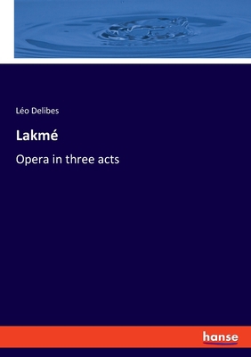 Lakmé: Opera in three acts 3337515665 Book Cover